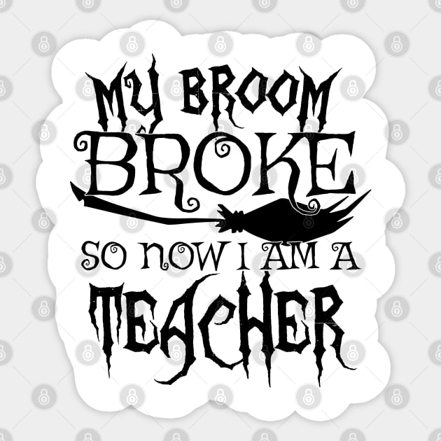 My Broom Broke So Now I Am A Teacher - Halloween design Sticker by theodoros20